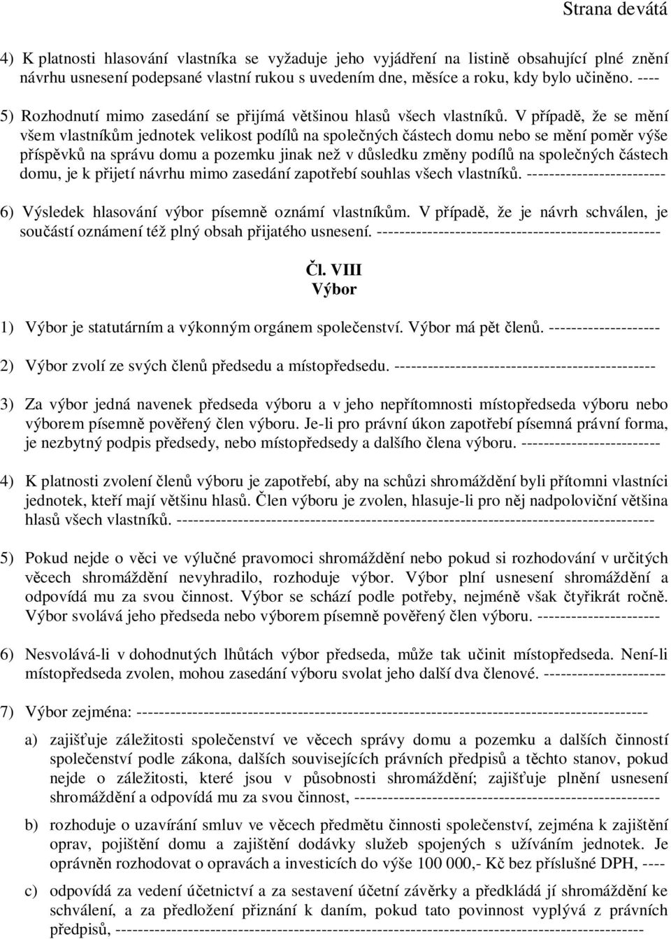 V p ípad, že se m ní všem vlastník m jednotek velikost podíl na spole ných ástech domu nebo se m ní pom r výše ísp vk na správu domu a pozemku jinak než v d sledku zm ny podíl na spole ných ástech