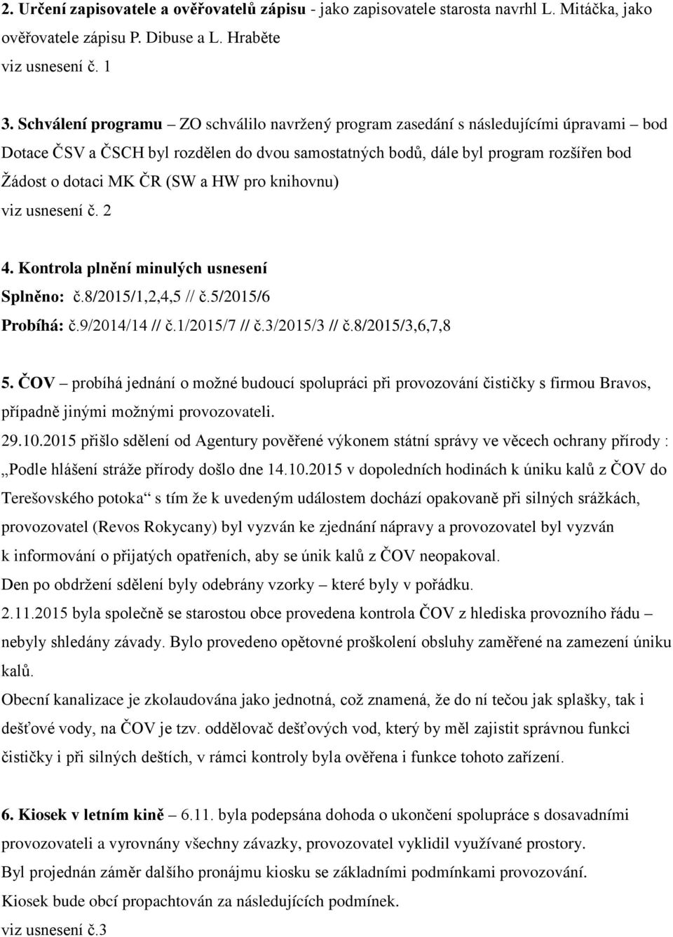 (SW a HW pro knihovnu) viz usnesení č. 2 4. Kontrola plnění minulých usnesení Splněno: č.8/2015/1,2,4,5 // č.5/2015/6 Probíhá: č.9/2014/14 // č.1/2015/7 // č.3/2015/3 // č.8/2015/3,6,7,8 5.