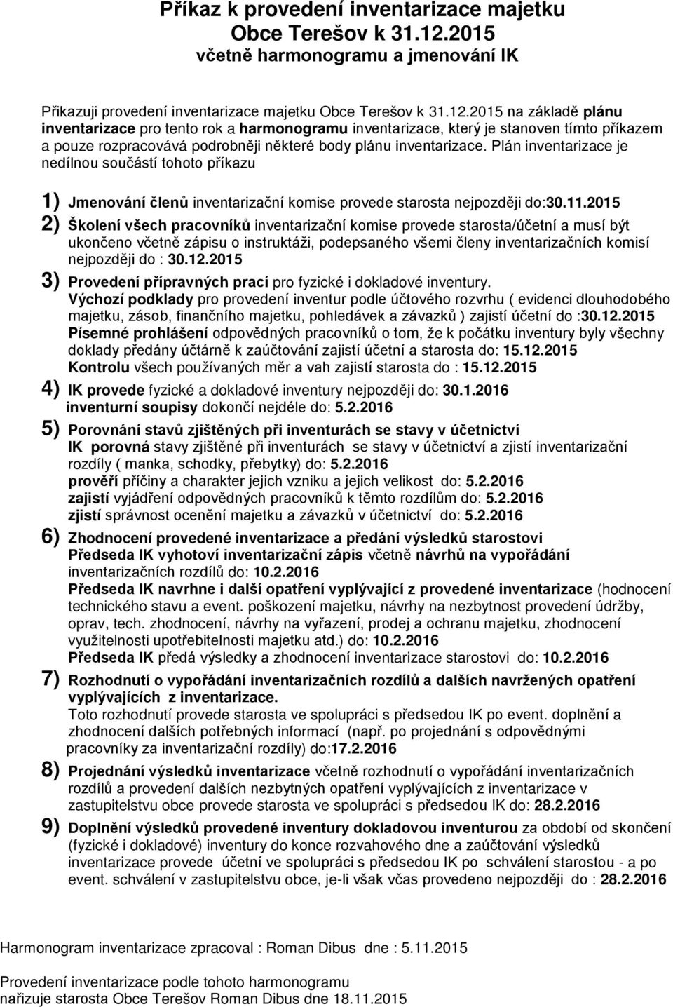 2015 na základě plánu inventarizace pro tento rok a harmonogramu inventarizace, který je stanoven tímto příkazem a pouze rozpracovává podrobněji některé body plánu inventarizace.