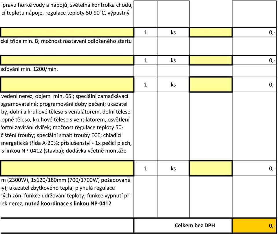 65l; speciální zamačkávací ogramovatelné; programování doby pečení; ukazatel by, dolní a kruhové těleso s ventilátorem, dolní těleso topné těleso, kruhové těleso s ventilátorem, osvětlení fortní