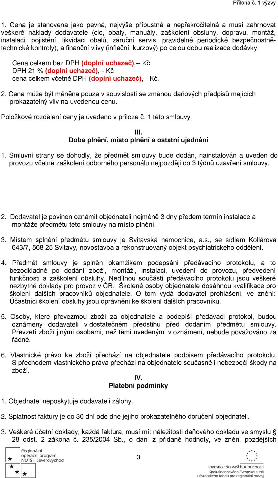 obalů, záruční servis, pravidelné periodické bezpečnostnětechnické kontroly), a finanční vlivy (inflační, kurzový) po celou dobu realizace dodávky.