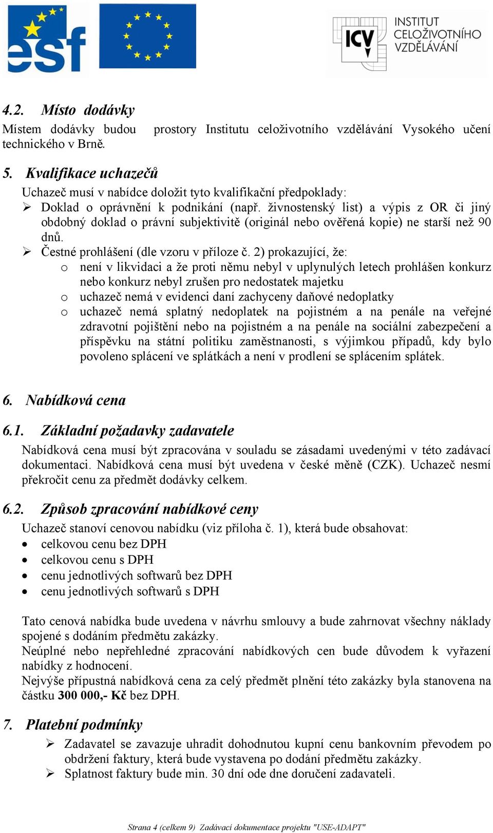 živnostenský list) a výpis z OR či jiný obdobný doklad o právní subjektivitě (originál nebo ověřená kopie) ne starší než 90 dnů. Čestné prohlášení (dle vzoru v příloze č.