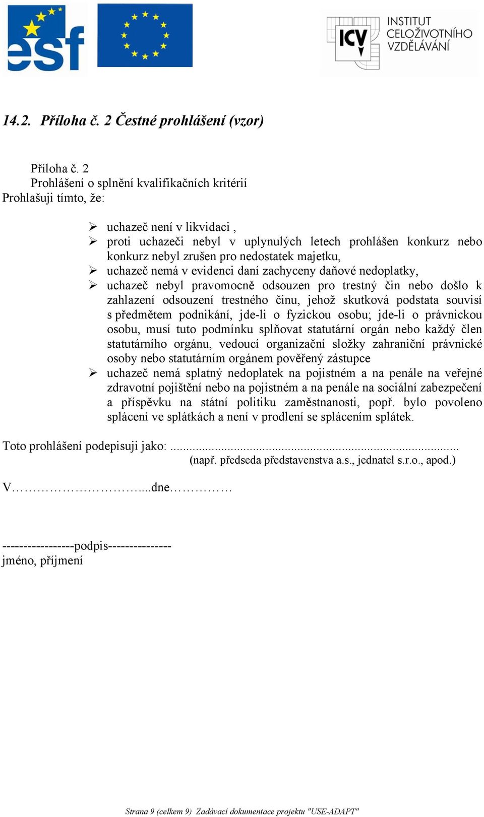 majetku, uchazeč nemá v evidenci daní zachyceny daňové nedoplatky, uchazeč nebyl pravomocně odsouzen pro trestný čin nebo došlo k zahlazení odsouzení trestného činu, jehož skutková podstata souvisí s