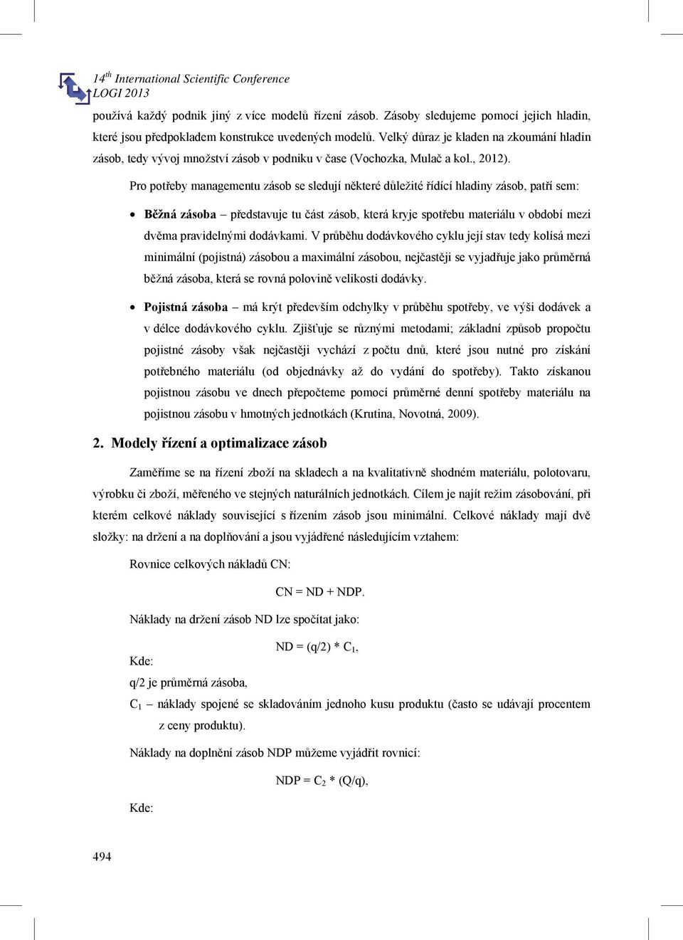 Pro pot eby managementu zásob se sledují n které d ležité ídící hladiny zásob, pat í sem: B žná zásoba p edstavuje tu ást zásob, která kryje spot ebu materiálu v období mezi dv ma pravidelnými