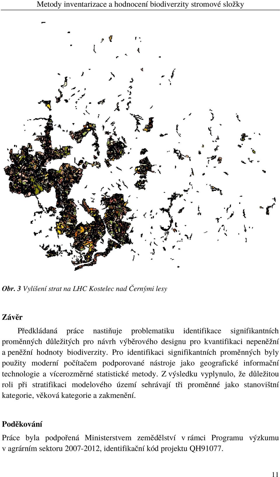 Pro identifikaci signifikantních proměnných byly použity moderní počítačem podporované nástroje jako geografické informační technologie a vícerozměrné statistické metody.