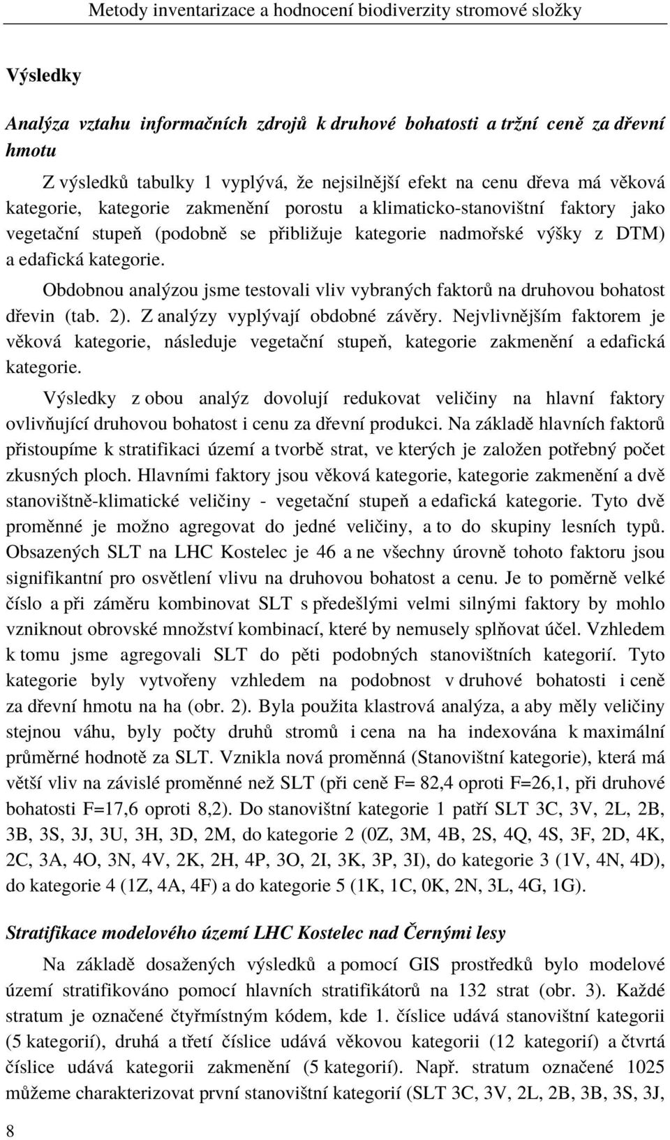 Obdobnou analýzou jsme testovali vliv vybraných faktorů na druhovou bohatost dřevin (tab. 2). Z analýzy vyplývají obdobné závěry.