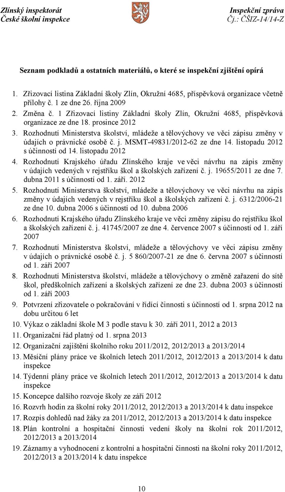 Rozhodnutí Ministerstva školství, mládeže a tělovýchovy ve věci zápisu změny v údajích o právnické osobě č. j. MSMT-49831/2012-62 ze dne 14. listopadu 2012 s účinností od 14. listopadu 2012 4.