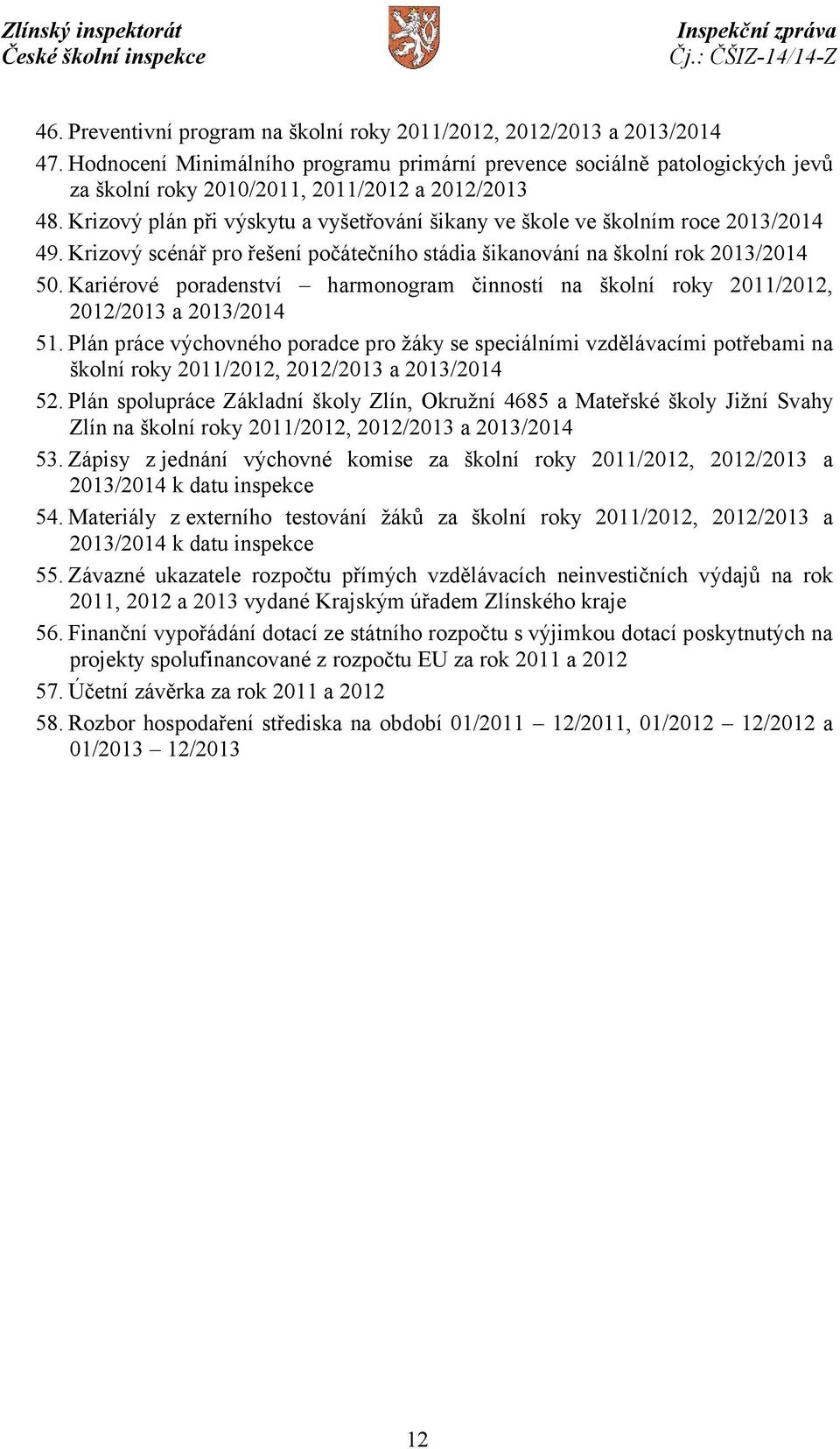 Krizový plán při výskytu a vyšetřování šikany ve škole ve školním roce 2013/2014 49. Krizový scénář pro řešení počátečního stádia šikanování na školní rok 2013/2014 50.