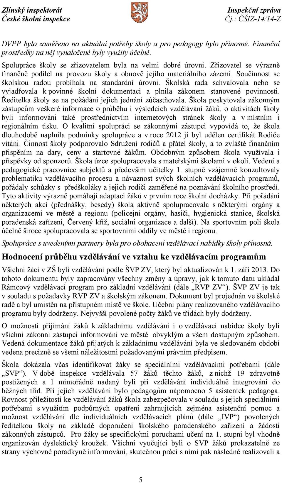 Školská rada schvalovala nebo se vyjadřovala k povinné školní dokumentaci a plnila zákonem stanovené povinnosti. Ředitelka školy se na požádání jejích jednání zúčastňovala.