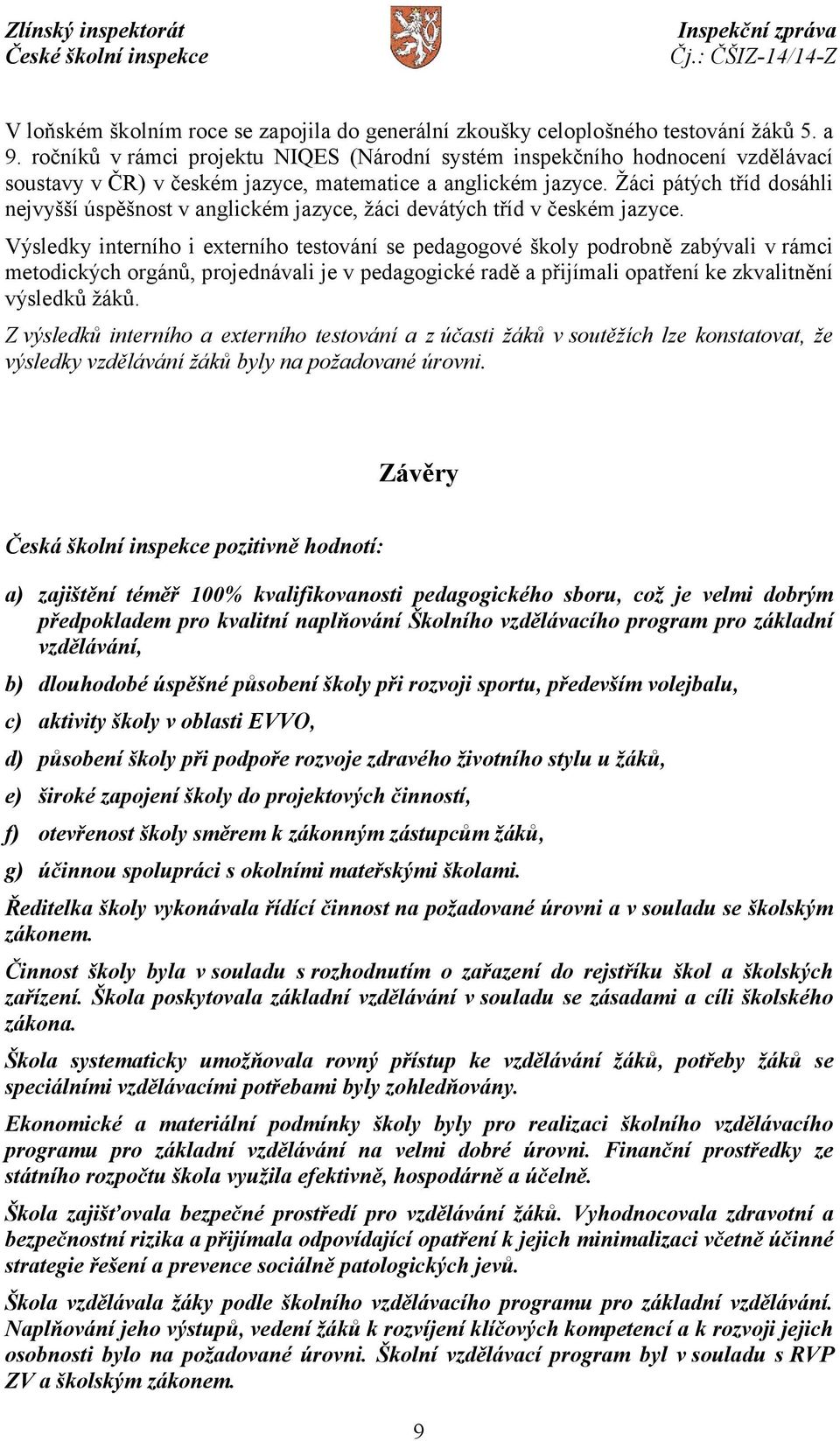 Žáci pátých tříd dosáhli nejvyšší úspěšnost v anglickém jazyce, žáci devátých tříd v českém jazyce.