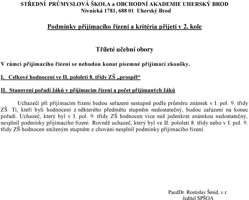 Ti, kteří byli hodnoceni z některého předmětu stupněm nedostatečný, budou zařazeni na konec pořadí. Uchazeč, který byl v I. pol. 9.