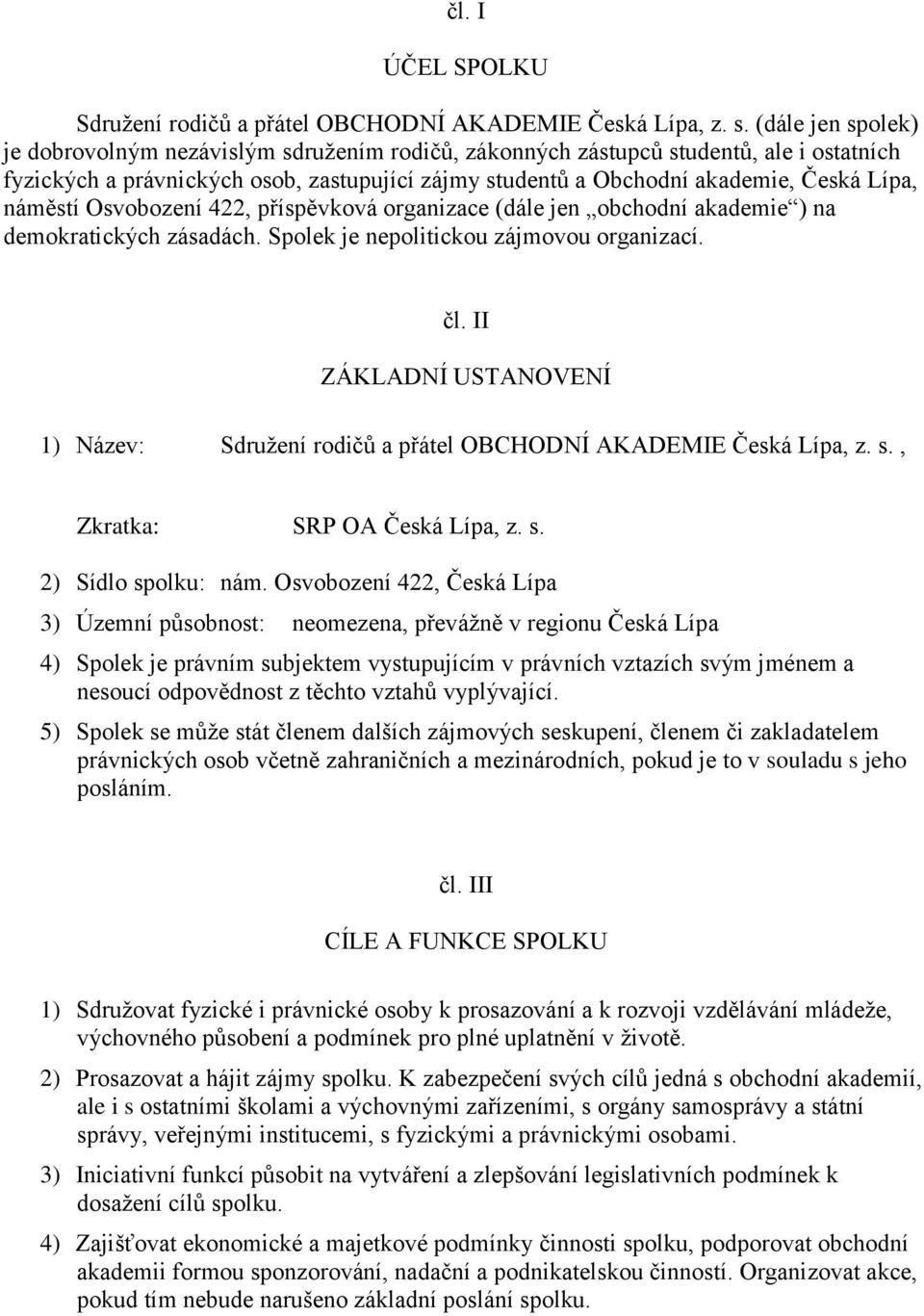 náměstí Osvobození 422, příspěvková organizace (dále jen obchodní akademie ) na demokratických zásadách. Spolek je nepolitickou zájmovou organizací. čl.