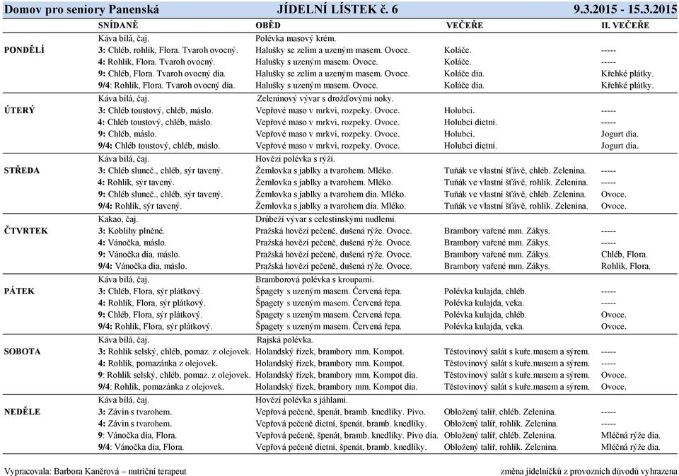 9/4: Rohlík, Flora. Tvaroh ovocný dia. Halušky s uzeným masem. Ovoce. Koláče dia. Křehké plátky. Zeleninový vývar s drožďovými noky. ÚTERÝ 3: Chléb toustový, chléb, máslo.