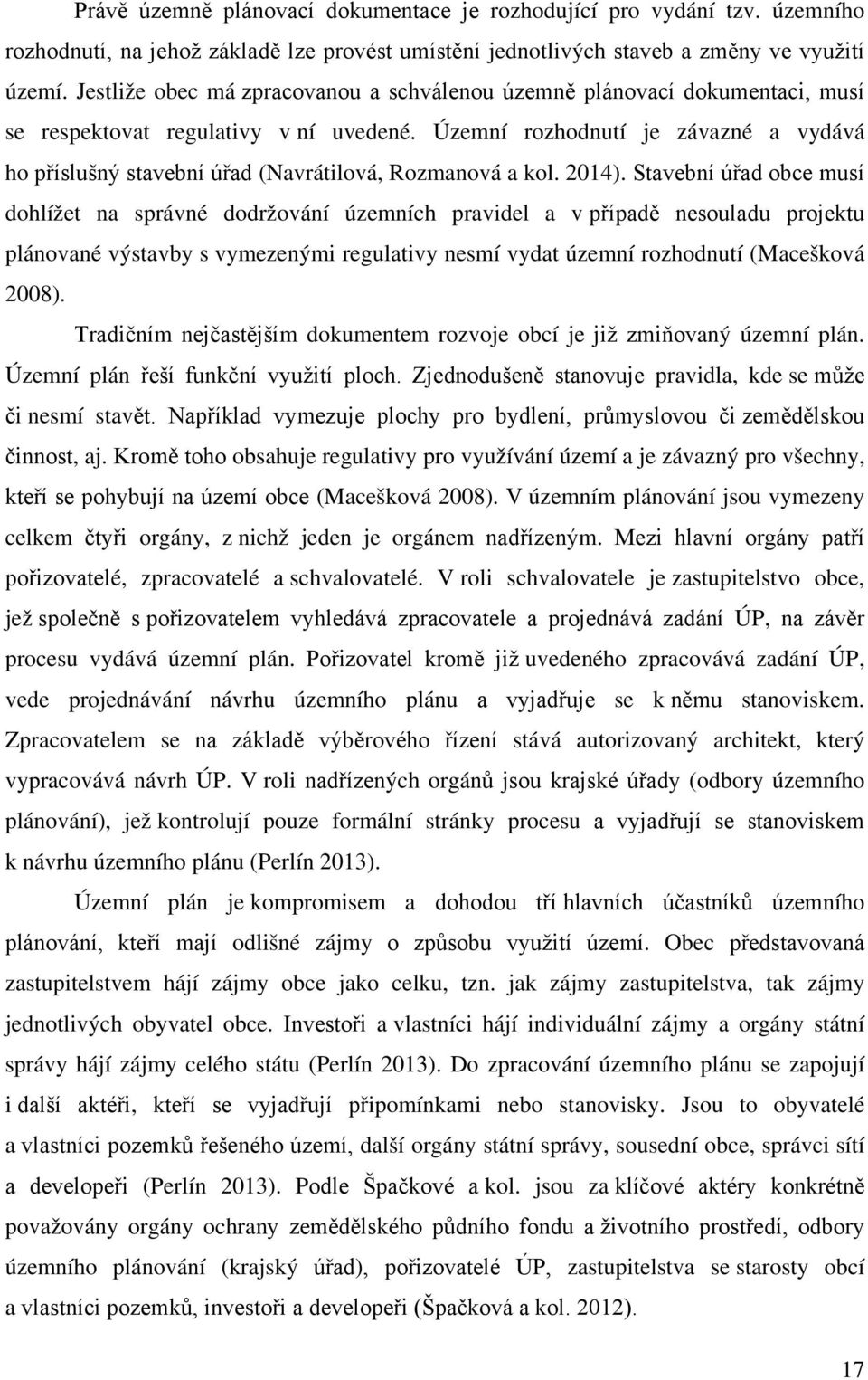 Územní rozhodnutí je závazné a vydává ho příslušný stavební úřad (Navrátilová, Rozmanová a kol. 2014).
