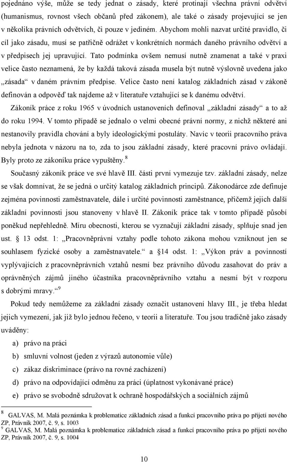 Tato podmínka ovšem nemusí nutně znamenat a také v praxi velice často neznamená, že by každá taková zásada musela být nutně výslovně uvedena jako zásada v daném právním předpise.