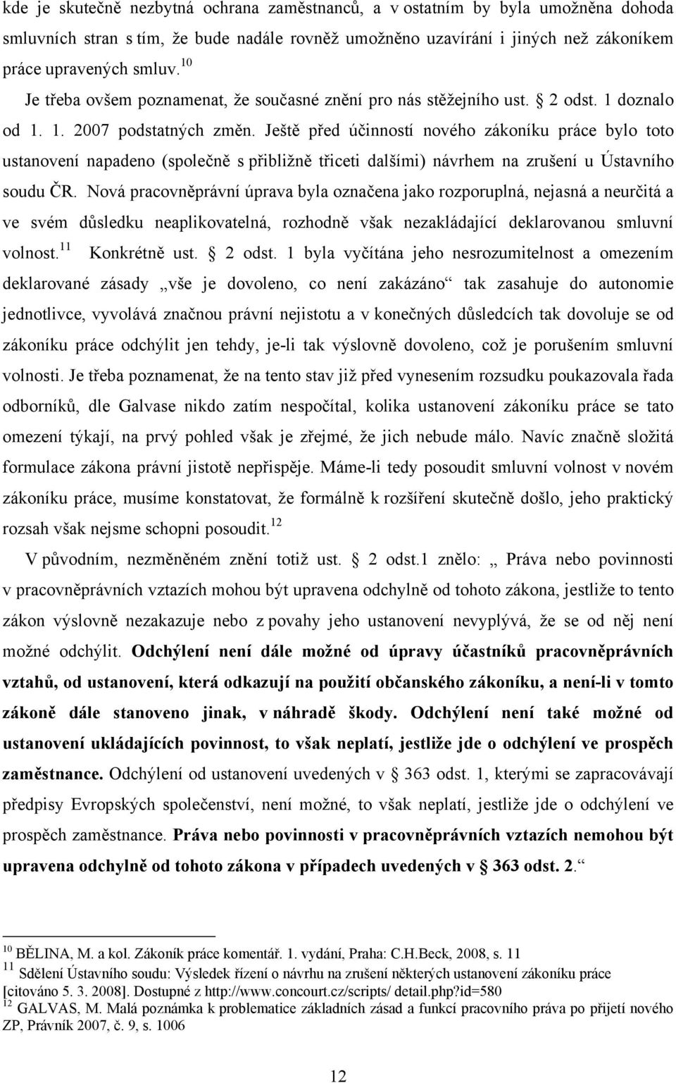 Ještě před účinností nového zákoníku práce bylo toto ustanovení napadeno (společně s přibližně třiceti dalšími) návrhem na zrušení u Ústavního soudu ČR.