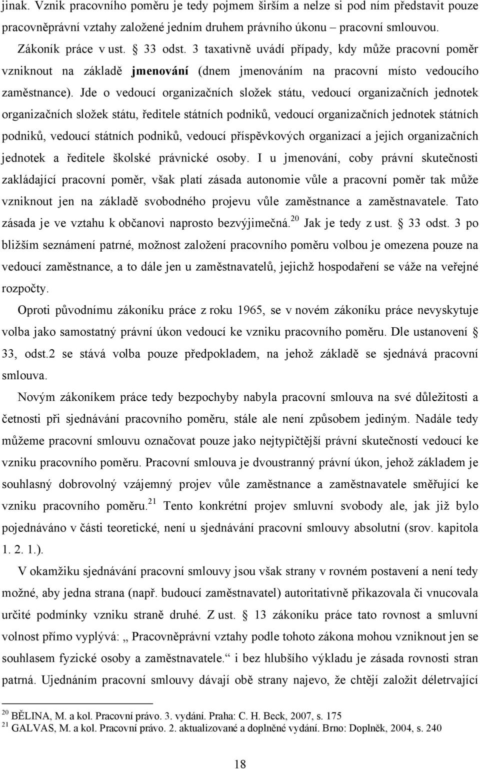 Jde o vedoucí organizačních složek státu, vedoucí organizačních jednotek organizačních složek státu, ředitele státních podniků, vedoucí organizačních jednotek státních podniků, vedoucí státních