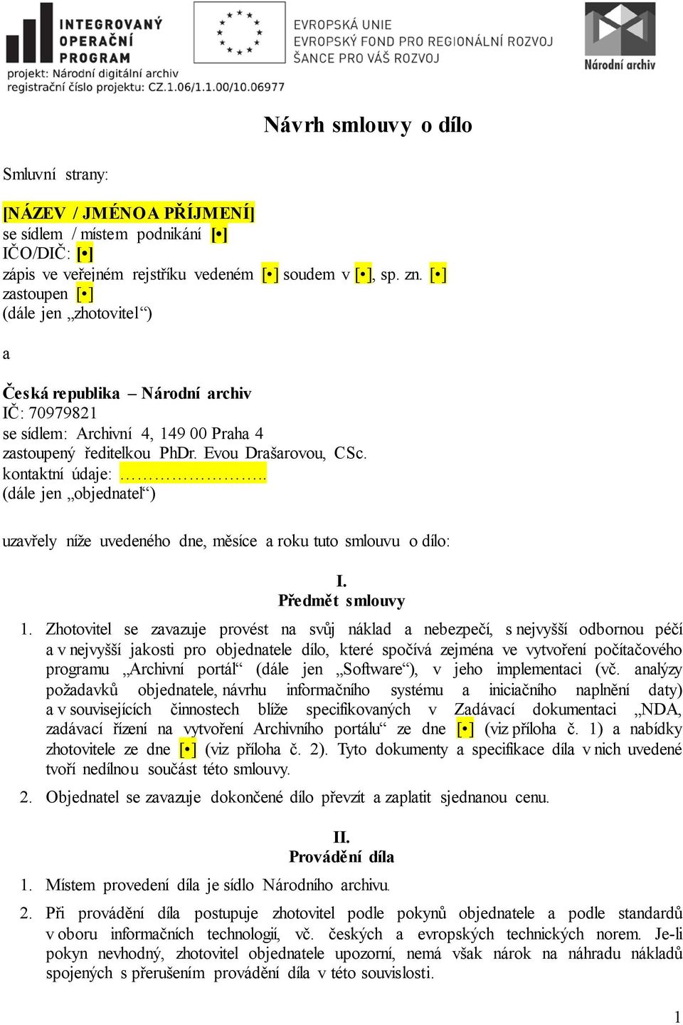 . (dále jen objednatel ) uzavřely níže uvedeného dne, měsíce a roku tuto smlouvu o dílo: I. Předmět smlouvy 1.