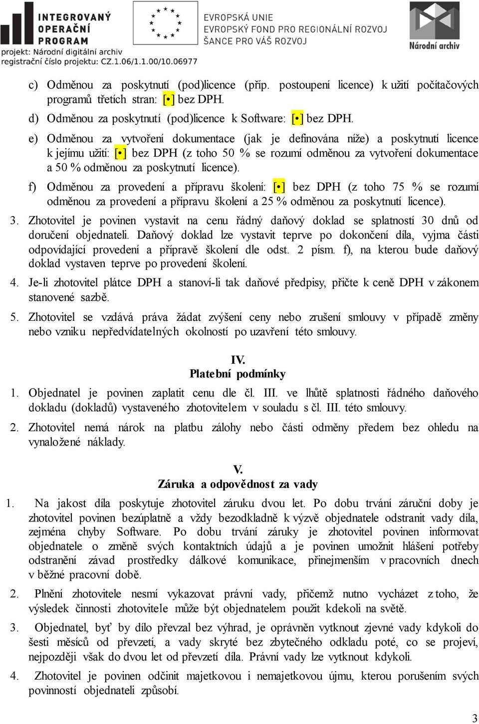 licence). f) Odměnou za provedení a přípravu školení: [ ] bez DPH (z toho 75 % se rozumí odměnou za provedení a přípravu školení a 25 % odměnou za poskytnutí licence). 3.