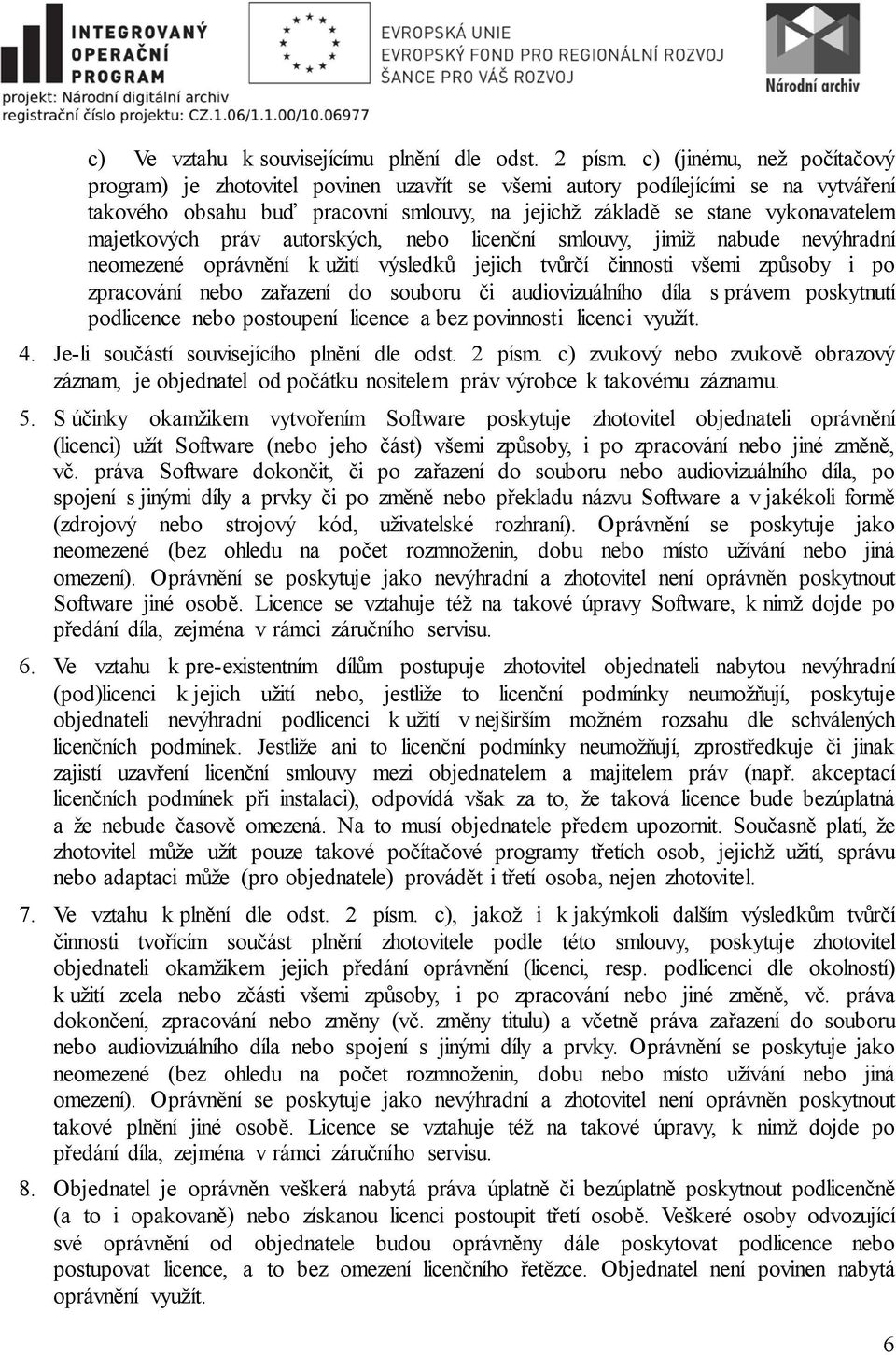 majetkových práv autorských, nebo licenční smlouvy, jimiž nabude nevýhradní neomezené oprávnění k užití výsledků jejich tvůrčí činnosti všemi způsoby i po zpracování nebo zařazení do souboru či