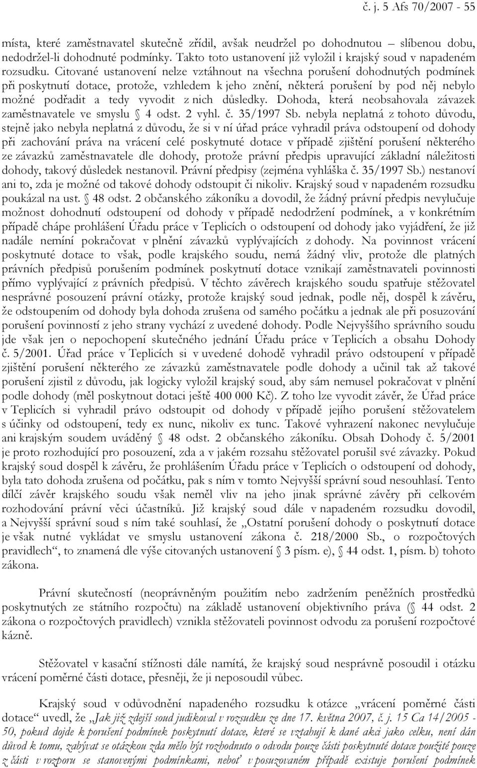 Citované ustanovení nelze vztáhnout na všechna porušení dohodnutých podmínek při poskytnutí dotace, protože, vzhledem k jeho znění, některá porušení by pod něj nebylo možné podřadit a tedy vyvodit z