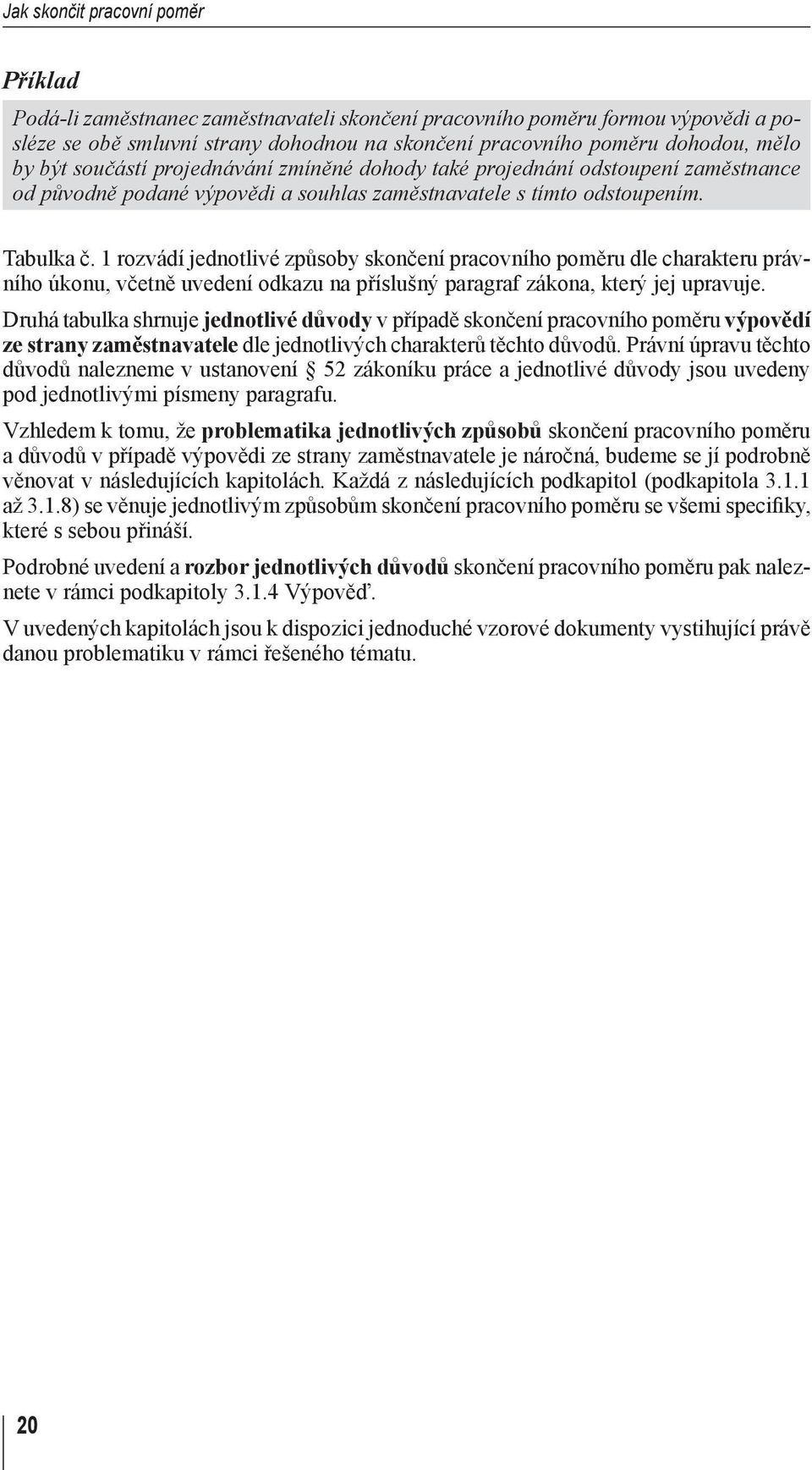 1 rozvádí jednotlivé způsoby skončení pracovního poměru dle charakteru právního úkonu, včetně uvedení odkazu na příslušný paragraf zákona, který jej upravuje.