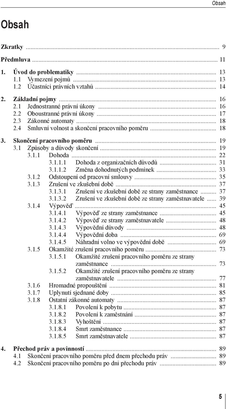 .. 31 3.1.1.2 Změna dohodnutých podmínek... 33 3.1.2 Odstoupení od pracovní smlouvy... 35 3.1.3 Zrušení ve zkušební době... 37 3.1.3.1 Zrušení ve zkušební době ze strany zaměstnance... 37 3.1.3.2 Zrušení ve zkušební době ze strany zaměstnavatele.