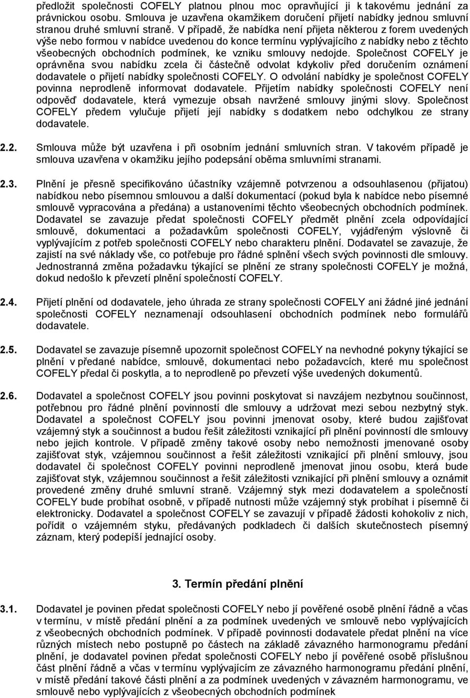 V případě, že nabídka není přijeta některou z forem uvedených výše nebo formou v nabídce uvedenou do konce termínu vyplývajícího z nabídky nebo z těchto všeobecných obchodních podmínek, ke vzniku