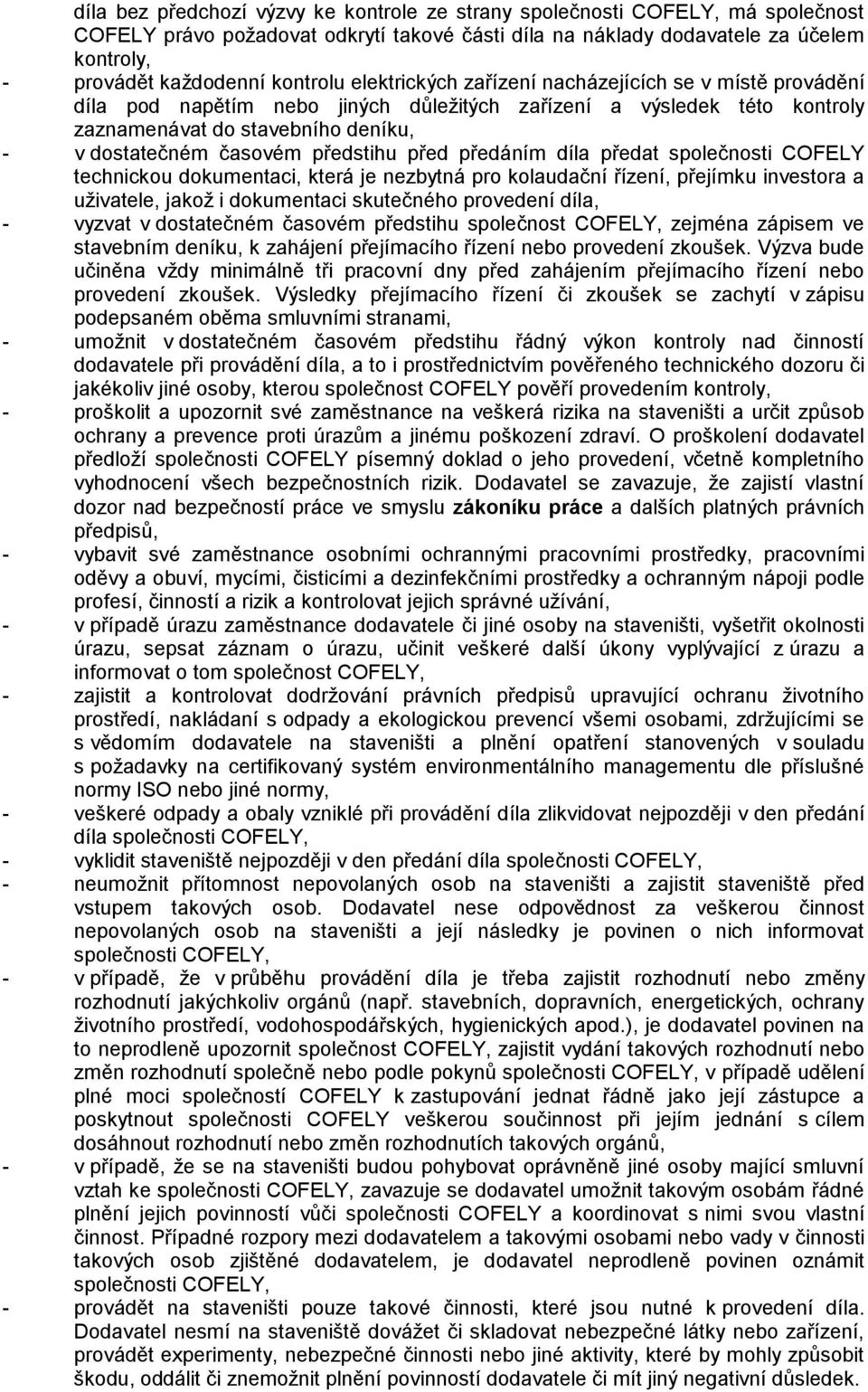 předstihu před předáním díla předat společnosti COFELY technickou dokumentaci, která je nezbytná pro kolaudační řízení, přejímku investora a uživatele, jakož i dokumentaci skutečného provedení díla,