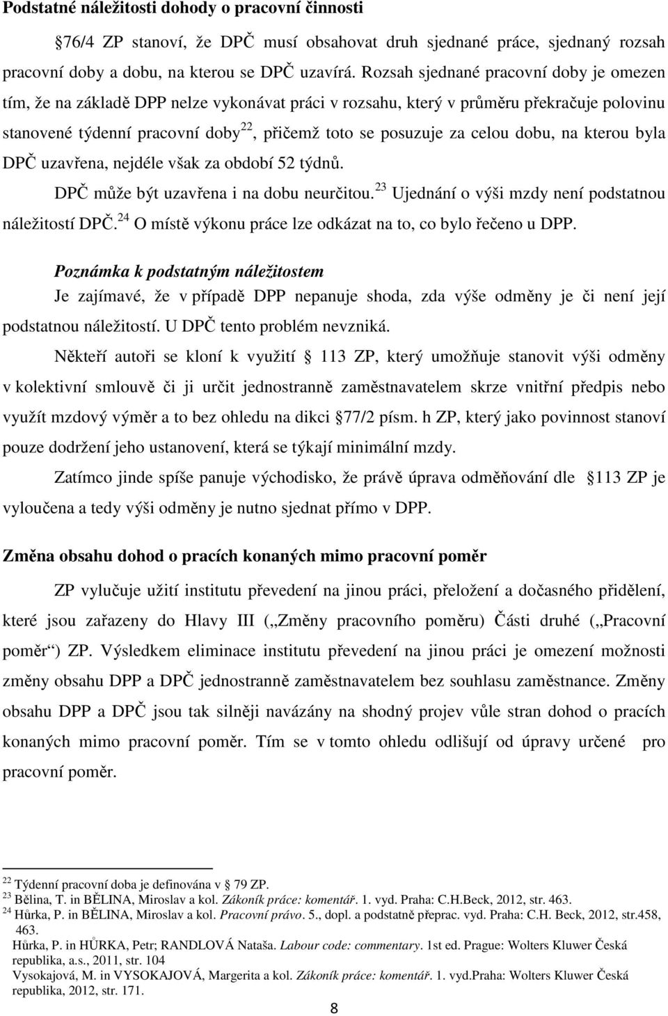 celou dobu, na kterou byla DPČ uzavřena, nejdéle však za období 52 týdnů. DPČ může být uzavřena i na dobu neurčitou. 23 Ujednání o výši mzdy není podstatnou náležitostí DPČ.