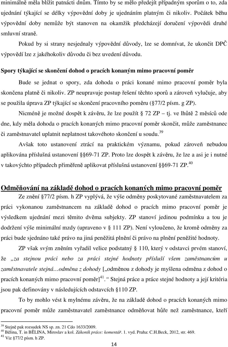 Pokud by si strany nesjednaly výpovědní důvody, lze se domnívat, že ukončit DPČ výpovědí lze z jakéhokoliv důvodu či bez uvedení důvodu.