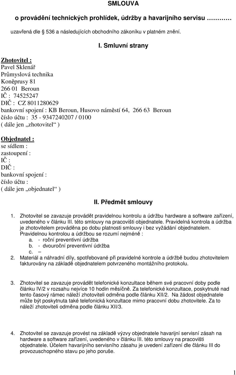 35-9347240207 / 0100 ( dále jen zhotovitel ) Objednatel : se sídlem : zastoupení : IČ : DIČ : bankovní spojení : číslo účtu : ( dále jen objednatel ) II. Předmět smlouvy 1.