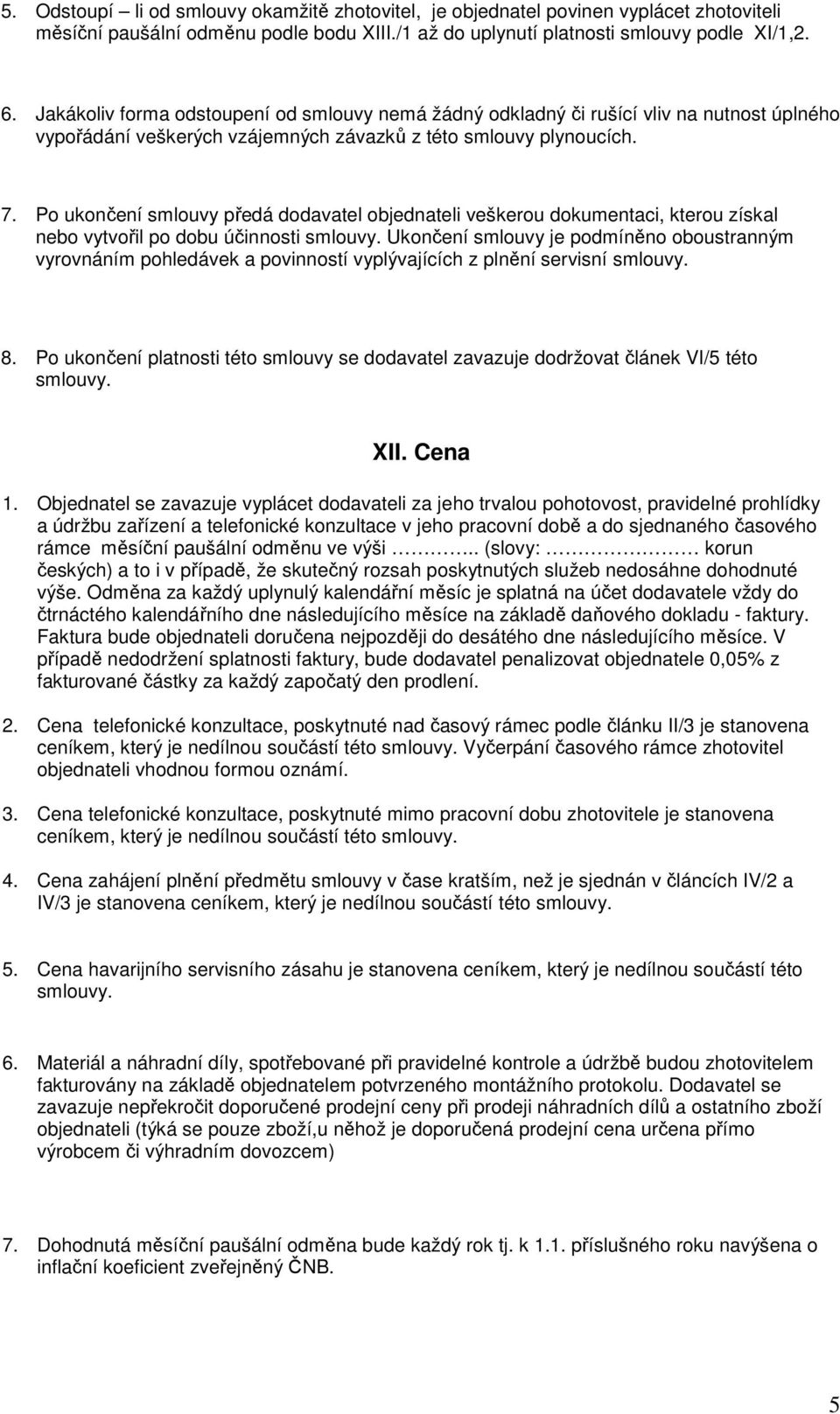 Po ukončení smlouvy předá dodavatel objednateli veškerou dokumentaci, kterou získal nebo vytvořil po dobu účinnosti smlouvy.