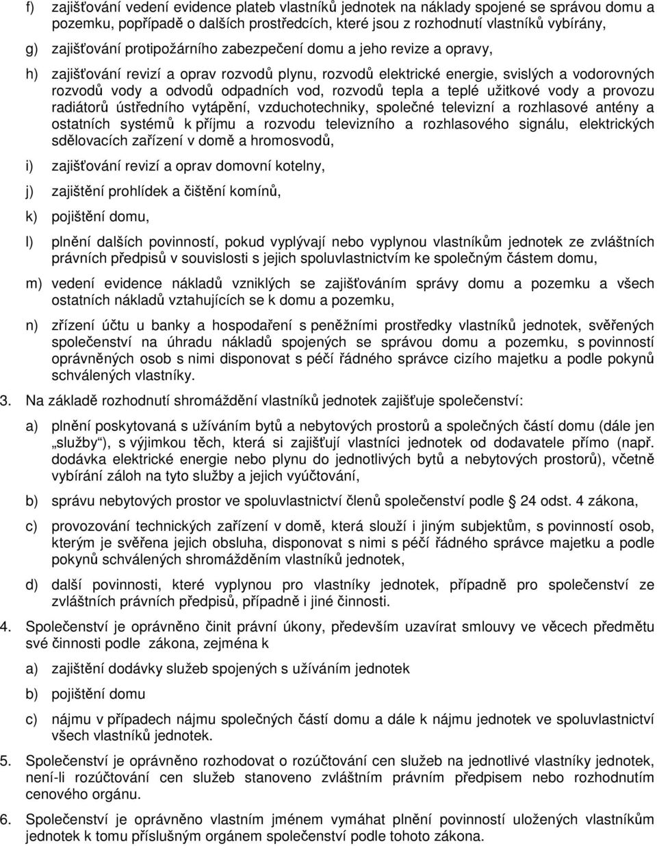 tepla a teplé užitkové vody a provozu radiátorů ústředního vytápění, vzduchotechniky, společné televizní a rozhlasové antény a ostatních systémů k příjmu a rozvodu televizního a rozhlasového signálu,