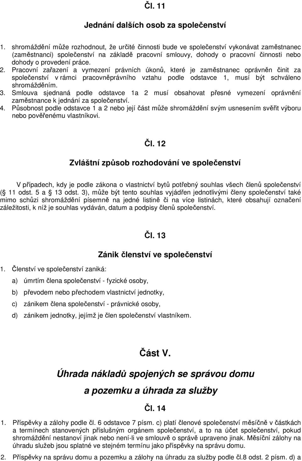 práce. 2. Pracovní zařazení a vymezení právních úkonů, které je zaměstnanec oprávněn činit za společenství v rámci pracovněprávního vztahu podle odstavce 1, musí být schváleno shromážděním. 3.