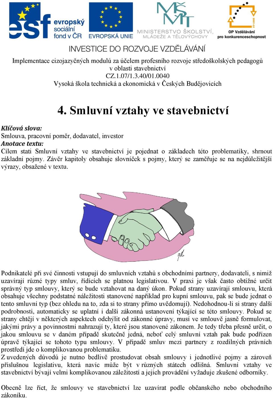 Podnikatelé při své činnosti vstupují do smluvních vztahů s obchodními partnery, dodavateli, s nimiž uzavírají různé typy smluv, řídících se platnou legislativou.