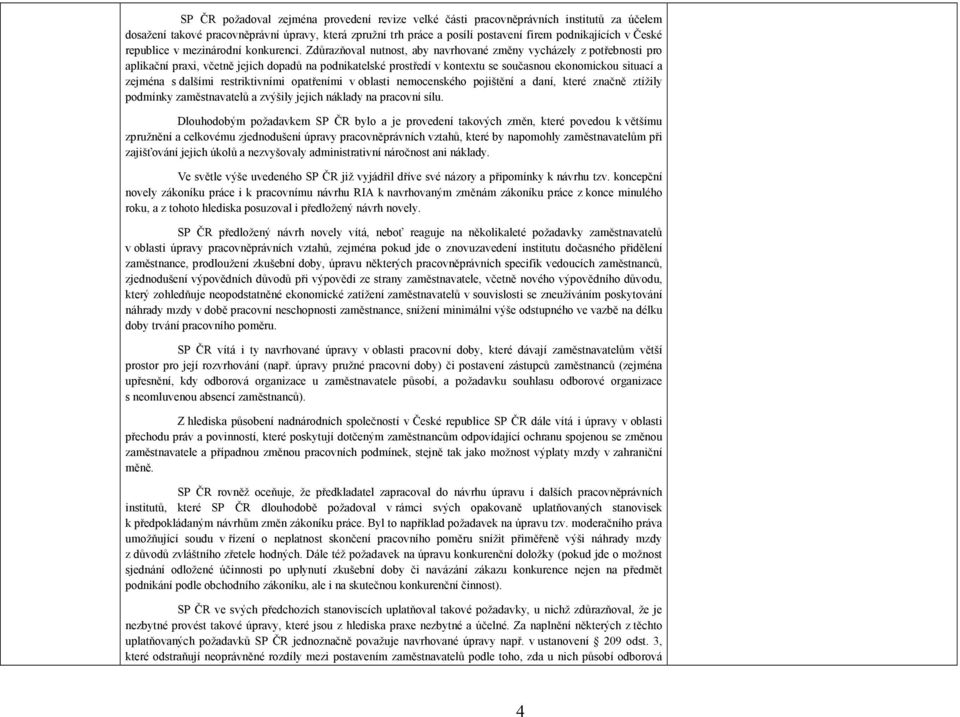 Zdůrazňoval nutnost, aby navrhované změny vycházely z potřebnosti pro aplikační praxi, včetně jejich dopadů na podnikatelské prostředí v kontextu se současnou ekonomickou situací a zejména s dalšími