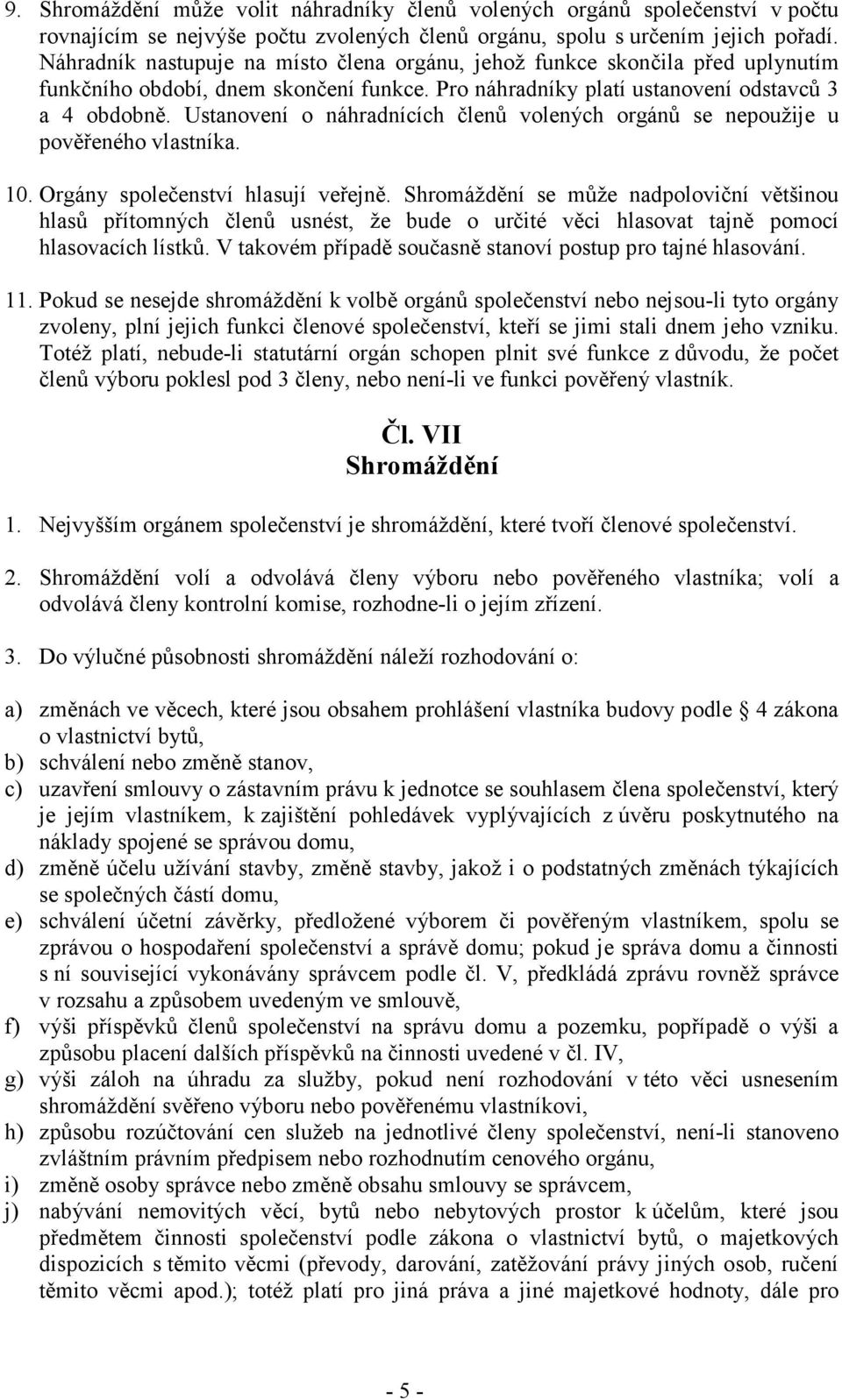 Ustanovení o náhradnících členů volených orgánů se nepoužije u pověřeného vlastníka. 10. Orgány společenství hlasují veřejně.