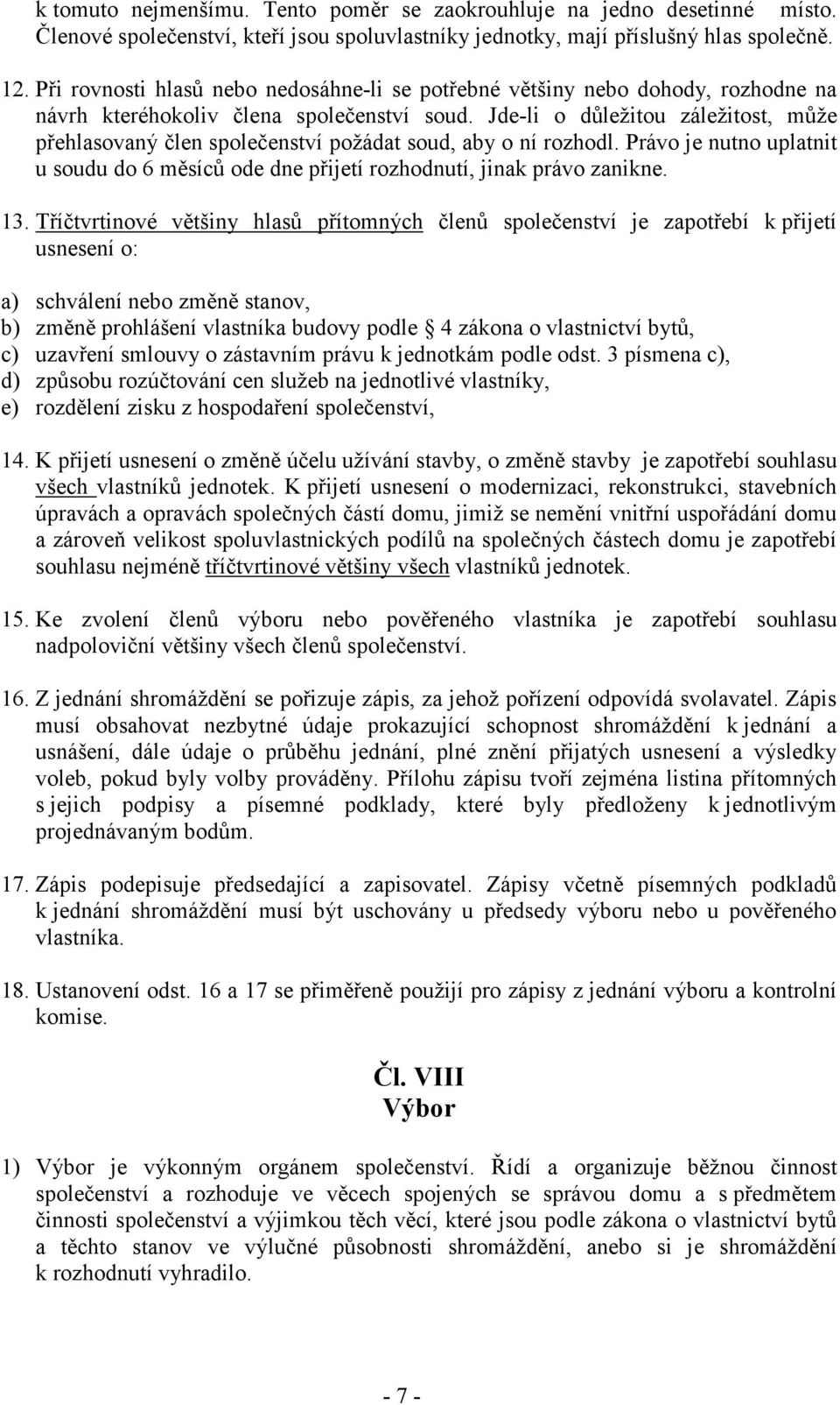 Jde-li o důležitou záležitost, může přehlasovaný člen společenství požádat soud, aby o ní rozhodl. Právo je nutno uplatnit u soudu do 6 měsíců ode dne přijetí rozhodnutí, jinak právo zanikne. 13.