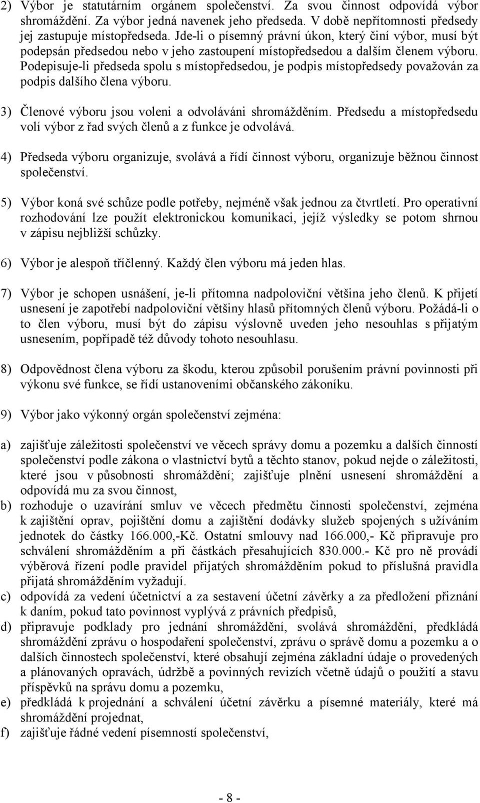 Podepisuje-li předseda spolu s místopředsedou, je podpis místopředsedy považován za podpis dalšího člena výboru. 3) Členové výboru jsou voleni a odvoláváni shromážděním.