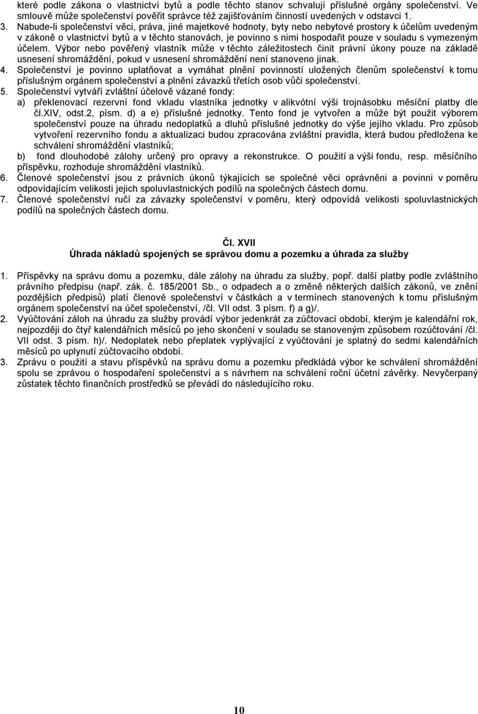 souladu s vymezeným účelem. Výbor nebo pověřený vlastník může v těchto záležitostech činit právní úkony pouze na základě usnesení shromáždění, pokud v usnesení shromáždění není stanoveno jinak. 4.