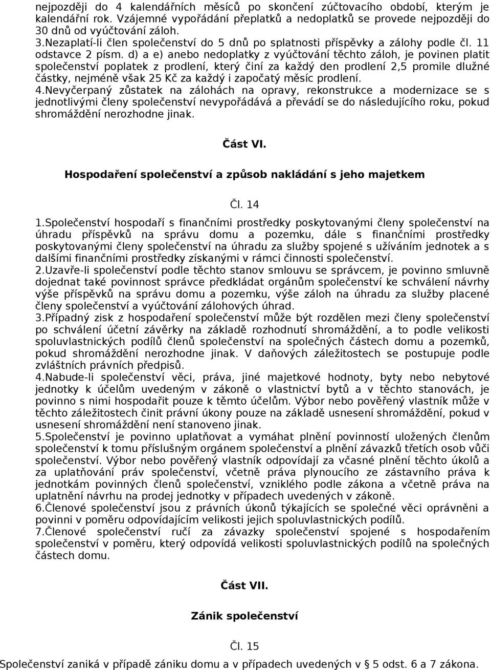 d) a e) anebo nedoplatky z vyúčtování těchto záloh, je povinen platit společenství poplatek z prodlení, který činí za každý den prodlení 2,5 promile dlužné částky, nejméně však 25 Kč za každý i