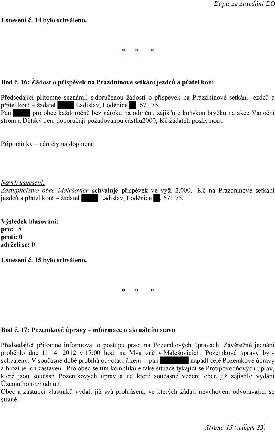 Loděnice 62, 671 75. Pan Becha pro obec každoročně bez nároku na odměnu zajišťuje koňskou bryčku na akce Vánoční strom a Dětský den, doporučuji požadovanou částku2000,-kč žadateli poskytnout.