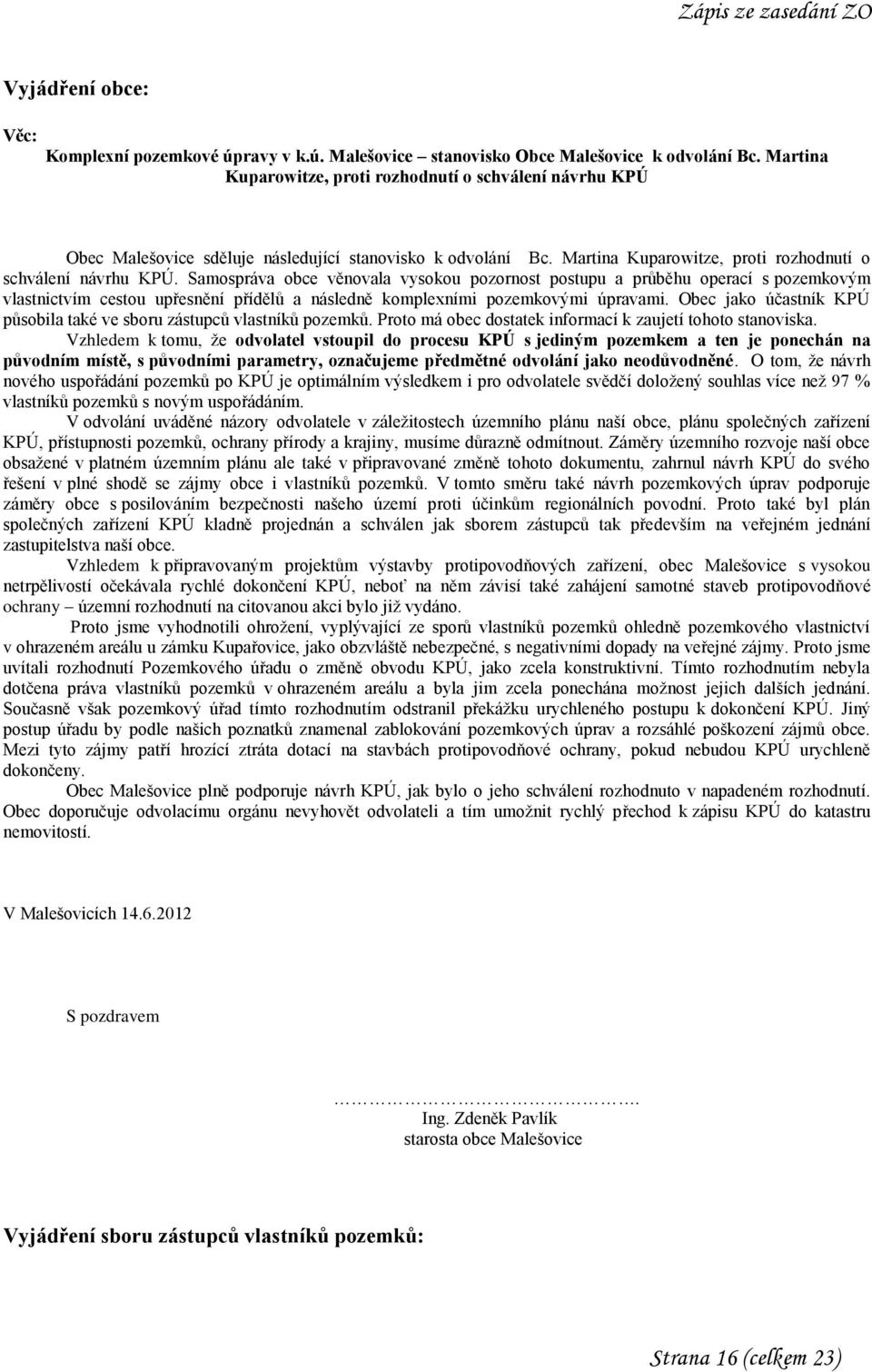 Samospráva obce věnovala vysokou pozornost postupu a průběhu operací s pozemkovým vlastnictvím cestou upřesnění přídělů a následně komplexními pozemkovými úpravami.