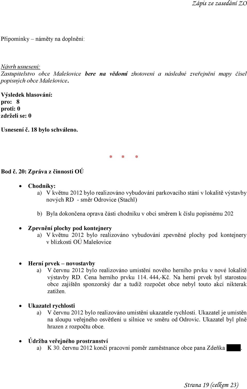 směrem k číslu popisnému 202 Zpevnění plochy pod kontejnery a) V květnu 2012 bylo realizováno vybudování zpevněné plochy pod kontejnery v blízkosti OÚ Malešovice Herní prvek novostavby a) V červnu