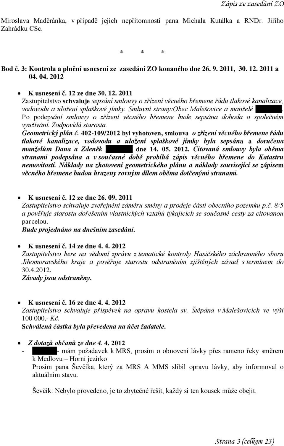 Smluvní strany:obec Malešovice a manželé Ševčíkovi. Po podepsání smlouvy o zřízení věcného břemene bude sepsána dohoda o společném využívání. Zodpovídá starosta. Geometrický plán č.