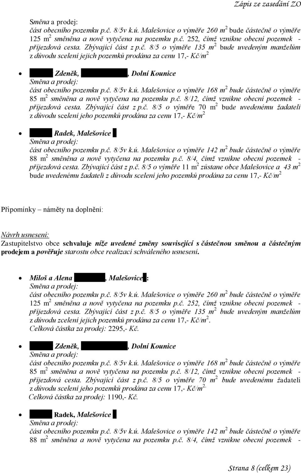 st z p.č. 8/5 o výměře 135 m 2 bude uvedeným manželům z důvodu scelení jejich pozemků prodána za cenu 17,- Kč/m 2 Probošt Zdeněk, Zámecká 769/9, Dolní Kounice Směna a prodej: část obecního pozemku p.