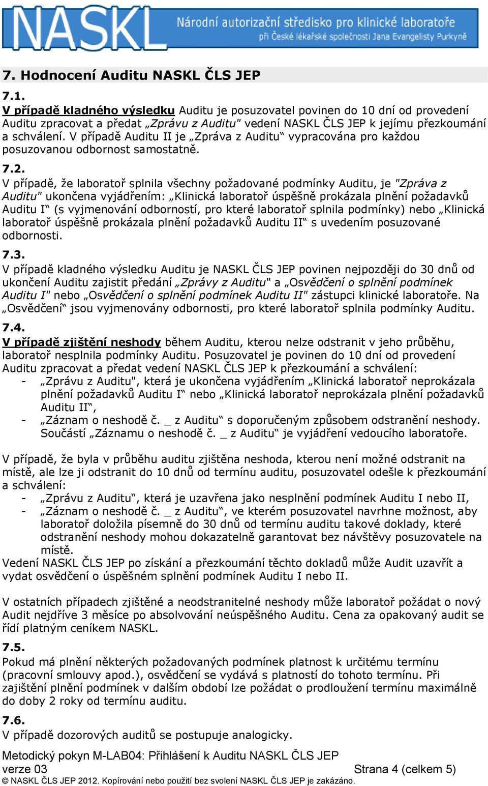 V případě Auditu II je Zpráva z Auditu vypracována pro každou posuzovanou odbornost samostatně. 7.2.