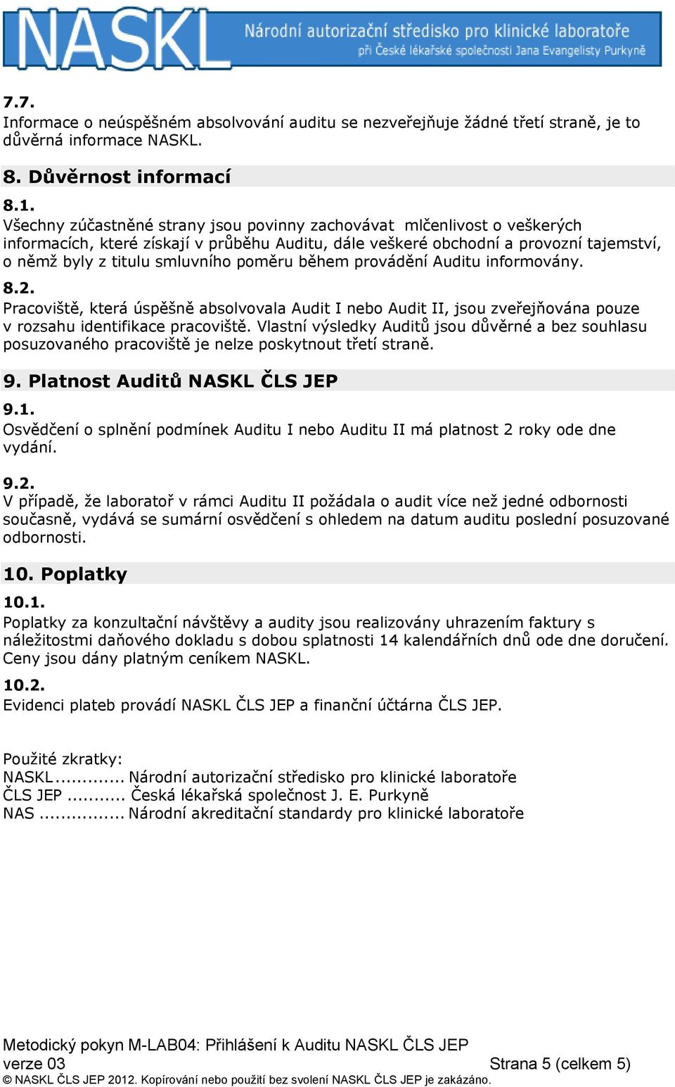 poměru během provádění Auditu informovány. 8.2. Pracoviště, která úspěšně absolvovala Audit I nebo Audit II, jsou zveřejňována pouze v rozsahu identifikace pracoviště.