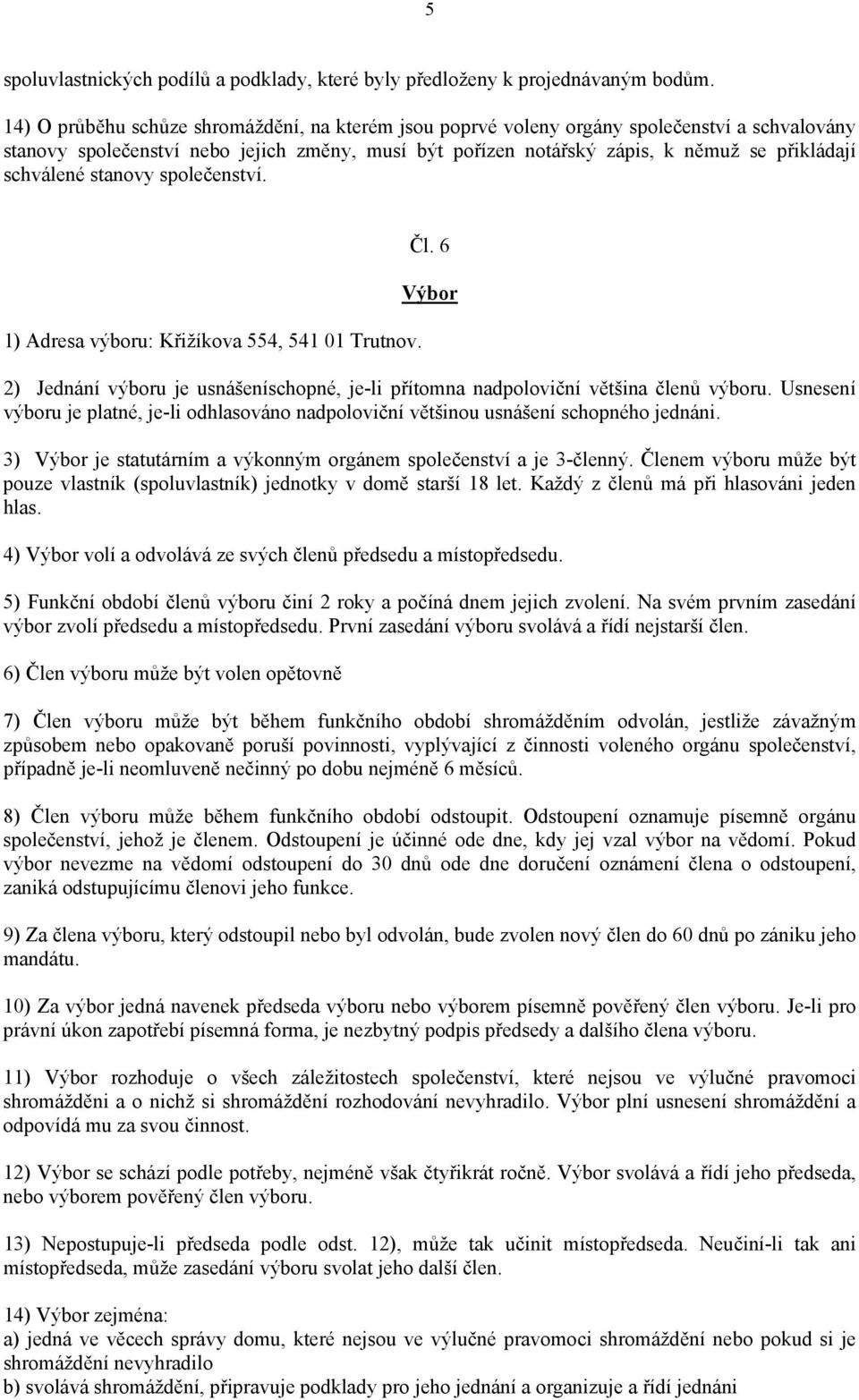 schválené stanovy společenství. 1) Adresa výboru: Křižíkova 554, 541 01 Trutnov. Čl. 6 Výbor 2) Jednání výboru je usnášeníschopné, je-li přítomna nadpoloviční většina členů výboru.